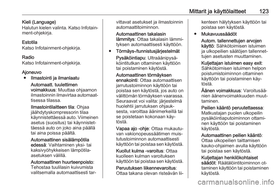 OPEL INSIGNIA 2016.5  Ohjekirja (in Finnish) Mittarit ja käyttölaitteet123Kieli (Language)
Halutun kielen valinta. Katso Infotain‐
ment-ohjekirja.
Estotila
Katso Infotainment-ohjekirja.
Radio
Katso Infotainment-ohjekirja.
Ajoneuvo ● Ilmast