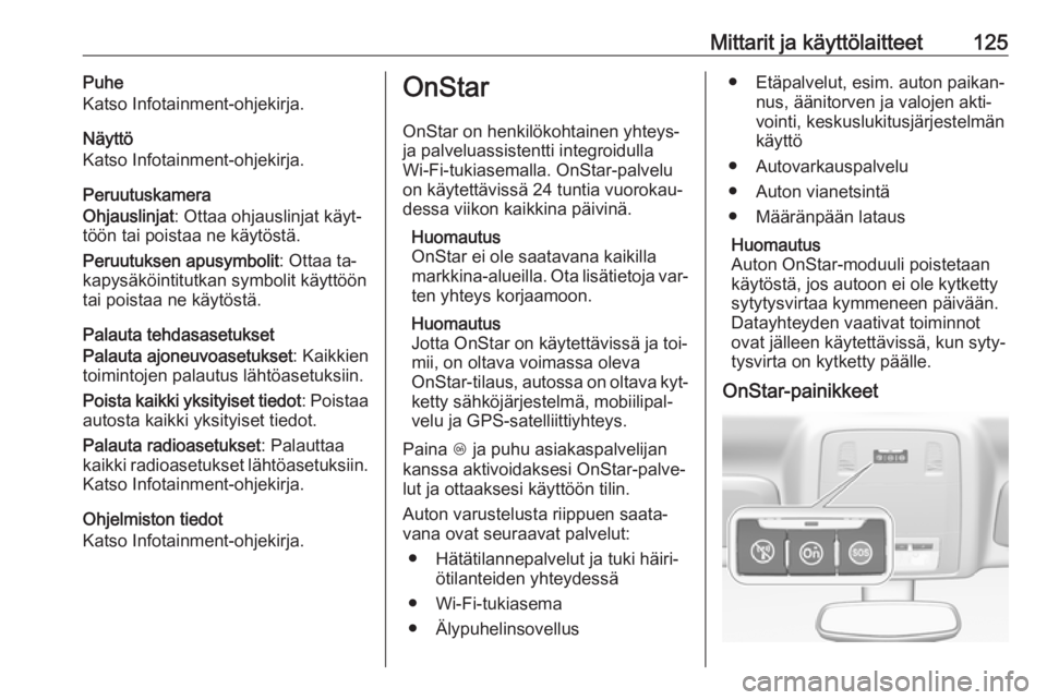 OPEL INSIGNIA 2016.5  Ohjekirja (in Finnish) Mittarit ja käyttölaitteet125Puhe
Katso Infotainment-ohjekirja.
Näyttö
Katso Infotainment-ohjekirja.
Peruutuskamera
Ohjauslinjat : Ottaa ohjauslinjat käyt‐
töön tai poistaa ne käytöstä.
Pe