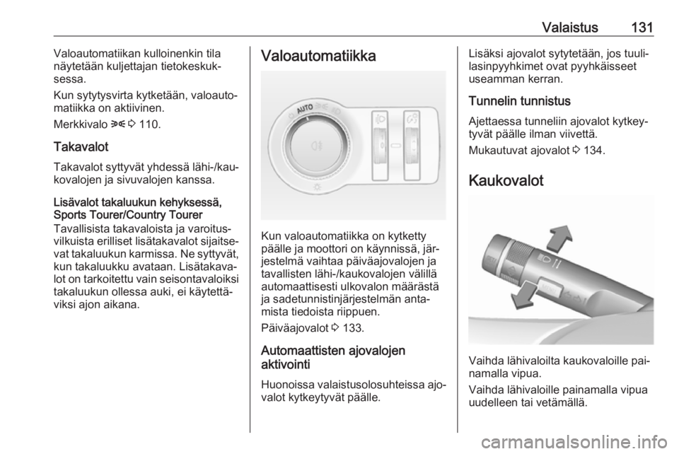 OPEL INSIGNIA 2016.5 Ohjekirja (in Finnish) Valaistus131Valoautomatiikan kulloinenkin tila
näytetään kuljettajan tietokeskuk‐ sessa.
Kun sytytysvirta kytketään, valoauto‐ matiikka on aktiivinen.
Merkkivalo 8 3 110.
Takavalot Takavalo OPEL INSIGNIA 2016.5 Ohjekirja (in Finnish) Valaistus131Valoautomatiikan kulloinenkin tila
näytetään kuljettajan tietokeskuk‐ sessa.
Kun sytytysvirta kytketään, valoauto‐ matiikka on aktiivinen.
Merkkivalo 8 3 110.
Takavalot Takavalo