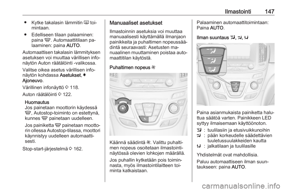OPEL INSIGNIA 2016.5 Ohjekirja (in Finnish) Ilmastointi147●Kytke takalasin lämmitin Ü toi‐
mintaan.
● Edelliseen tilaan palaaminen: paina V. Automaattitilaan pa‐
laaminen: paina AUTO.
Automaattisen takalasin lämmityksen
asetuksen OPEL INSIGNIA 2016.5 Ohjekirja (in Finnish) Ilmastointi147●Kytke takalasin lämmitin Ü toi‐
mintaan.
● Edelliseen tilaan palaaminen: paina V. Automaattitilaan pa‐
laaminen: paina AUTO.
Automaattisen takalasin lämmityksen
asetuksen