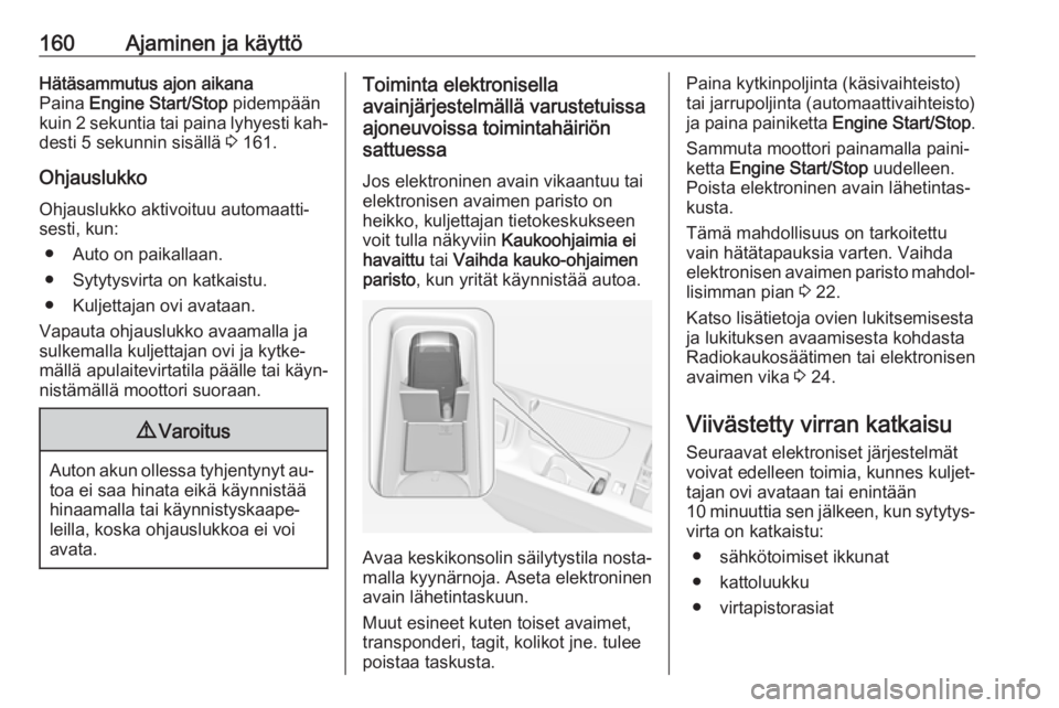 OPEL INSIGNIA 2016.5  Ohjekirja (in Finnish) 160Ajaminen ja käyttöHätäsammutus ajon aikana
Paina  Engine Start/Stop  pidempään
kuin 2 sekuntia tai paina lyhyesti kah‐
desti 5 sekunnin sisällä  3 161.
Ohjauslukko Ohjauslukko aktivoituu 