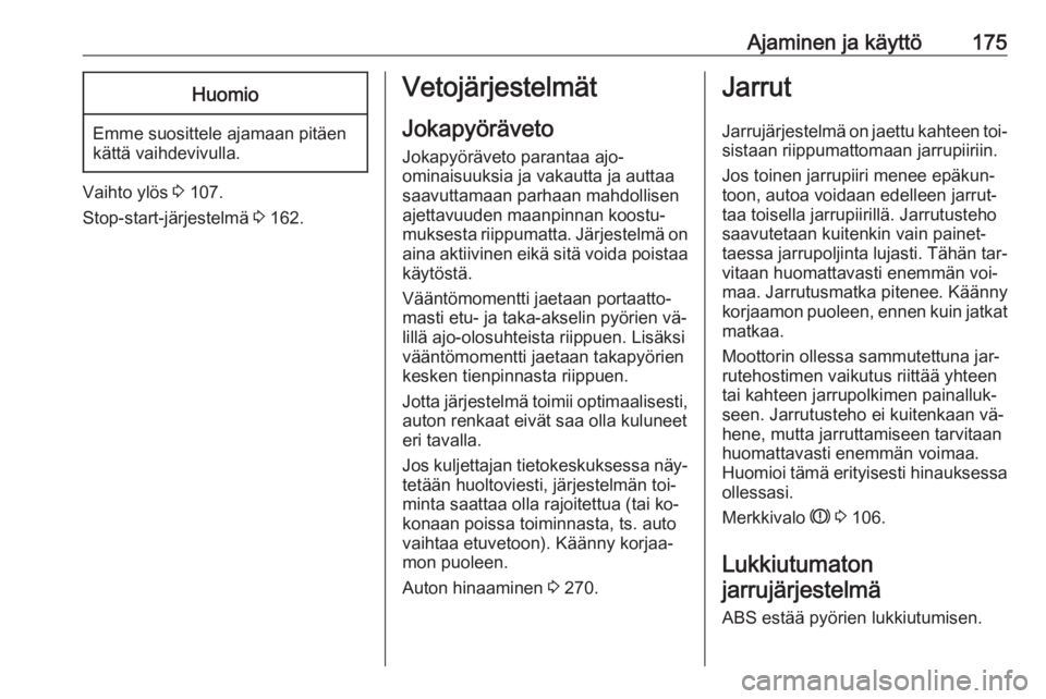 OPEL INSIGNIA 2016.5  Ohjekirja (in Finnish) Ajaminen ja käyttö175Huomio
Emme suosittele ajamaan pitäen
kättä vaihdevivulla.
Vaihto ylös  3 107.
Stop-start-järjestelmä  3 162.
Vetojärjestelmät
Jokapyöräveto
Jokapyöräveto parantaa a