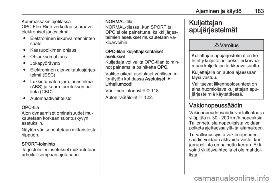 OPEL INSIGNIA 2016.5  Ohjekirja (in Finnish) Ajaminen ja käyttö183Kummassakin ajotilassa
OPC Flex Ride verkottaa seuraavat elektroniset järjestelmät:
● Elektroninen iskunvaimenninten säätö
● Kaasupolkimen ohjaus
● Ohjauksen ohjaus
�