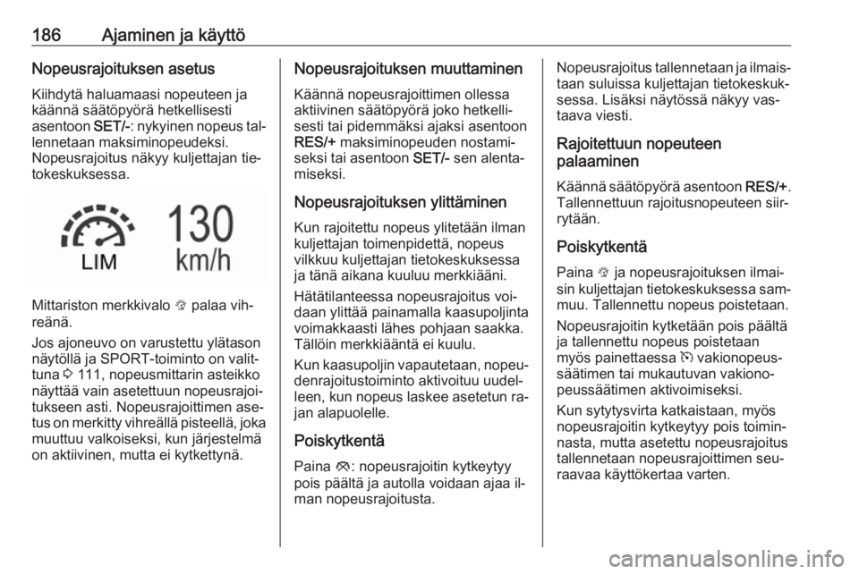 OPEL INSIGNIA 2016.5 Ohjekirja (in Finnish) 186Ajaminen ja käyttöNopeusrajoituksen asetusKiihdytä haluamaasi nopeuteen ja
käännä säätöpyörä hetkellisesti
asentoon SET/-: nykyinen nopeus tal‐
lennetaan maksiminopeudeksi.
Nopeusrajo OPEL INSIGNIA 2016.5 Ohjekirja (in Finnish) 186Ajaminen ja käyttöNopeusrajoituksen asetusKiihdytä haluamaasi nopeuteen ja
käännä säätöpyörä hetkellisesti
asentoon SET/-: nykyinen nopeus tal‐
lennetaan maksiminopeudeksi.
Nopeusrajo