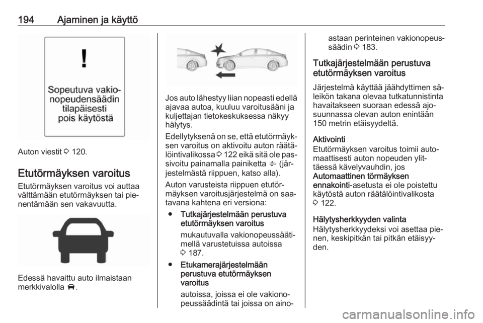 OPEL INSIGNIA 2016.5 Ohjekirja (in Finnish) 194Ajaminen ja käyttö
Auton viestit 3 120.
Etutörmäyksen varoitus Etutörmäyksen varoitus voi auttaa
välttämään etutörmäyksen tai pie‐
nentämään sen vakavuutta.
Edessä havaittu auto i OPEL INSIGNIA 2016.5 Ohjekirja (in Finnish) 194Ajaminen ja käyttö
Auton viestit 3 120.
Etutörmäyksen varoitus Etutörmäyksen varoitus voi auttaa
välttämään etutörmäyksen tai pie‐
nentämään sen vakavuutta.
Edessä havaittu auto i