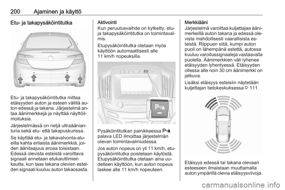 OPEL INSIGNIA 2016.5 Ohjekirja (in Finnish) 200Ajaminen ja käyttöEtu- ja takapysäköintitutka
Etu- ja takapysäköintitutka mittaa
etäisyyden auton ja esteen välillä au‐
ton edessä ja takana. Järjestelmä an‐ taa äänimerkkejä ja OPEL INSIGNIA 2016.5 Ohjekirja (in Finnish) 200Ajaminen ja käyttöEtu- ja takapysäköintitutka
Etu- ja takapysäköintitutka mittaa
etäisyyden auton ja esteen välillä au‐
ton edessä ja takana. Järjestelmä an‐ taa äänimerkkejä ja