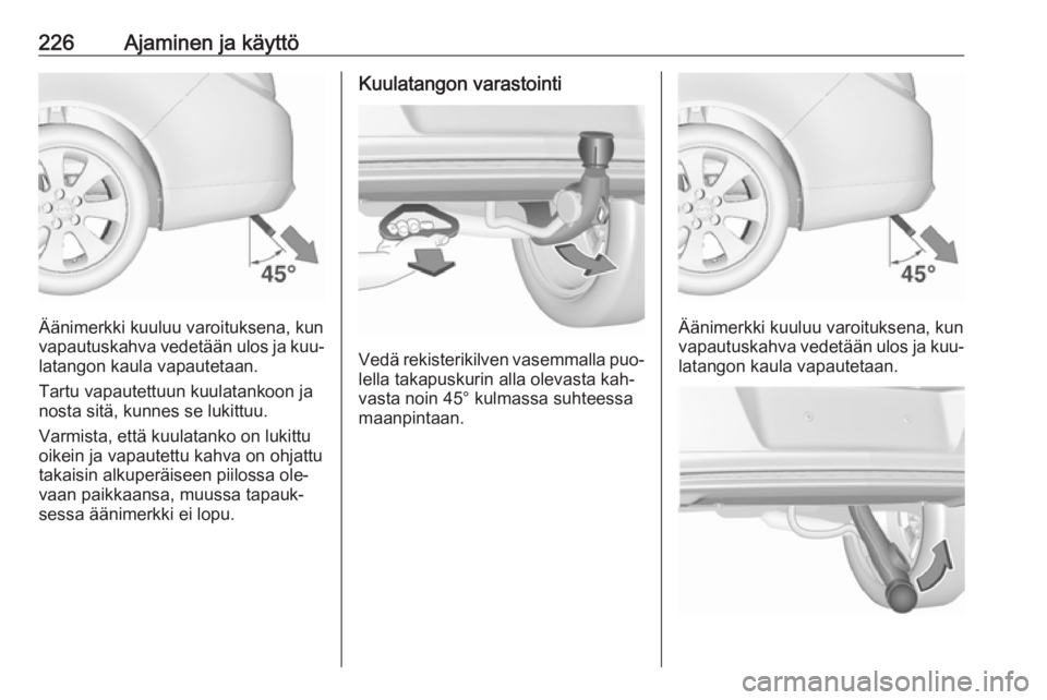 OPEL INSIGNIA 2016.5 Ohjekirja (in Finnish) 226Ajaminen ja käyttö
Äänimerkki kuuluu varoituksena, kun
vapautuskahva vedetään ulos ja kuu‐
latangon kaula vapautetaan.
Tartu vapautettuun kuulatankoon ja
nosta sitä, kunnes se lukittuu.
Va OPEL INSIGNIA 2016.5 Ohjekirja (in Finnish) 226Ajaminen ja käyttö
Äänimerkki kuuluu varoituksena, kun
vapautuskahva vedetään ulos ja kuu‐
latangon kaula vapautetaan.
Tartu vapautettuun kuulatankoon ja
nosta sitä, kunnes se lukittuu.
Va