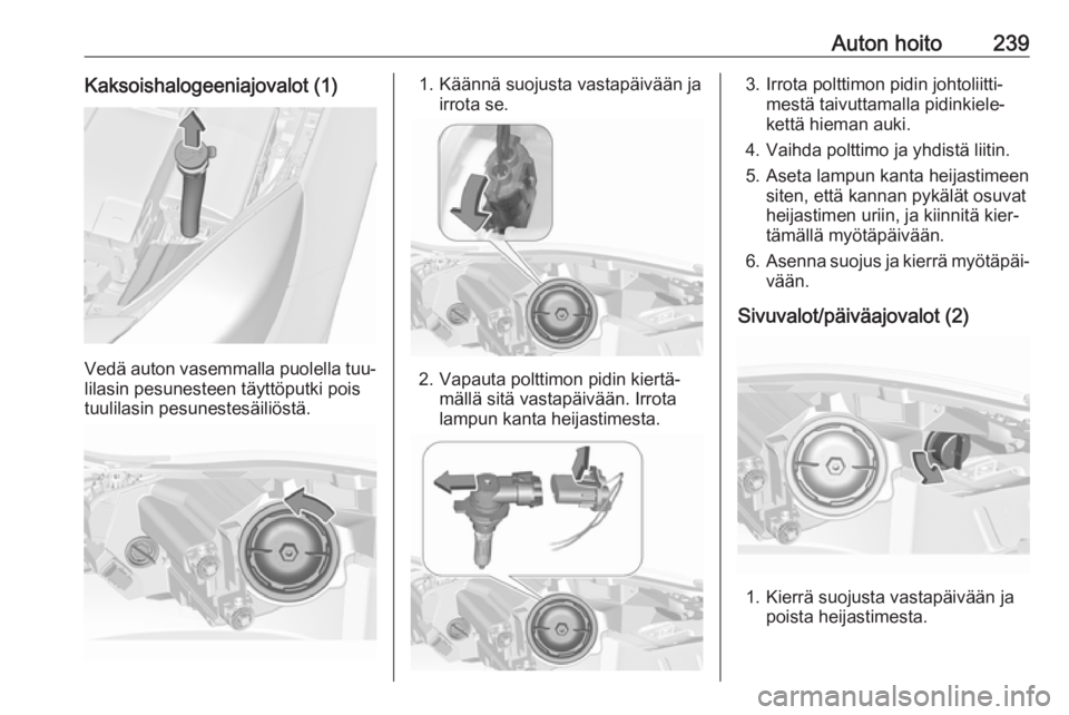 OPEL INSIGNIA 2016.5 Ohjekirja (in Finnish) Auton hoito239Kaksoishalogeeniajovalot (1)
Vedä auton vasemmalla puolella tuu‐lilasin pesunesteen täyttöputki pois
tuulilasin pesunestesäiliöstä.
1. Käännä suojusta vastapäivään ja irrot OPEL INSIGNIA 2016.5 Ohjekirja (in Finnish) Auton hoito239Kaksoishalogeeniajovalot (1)
Vedä auton vasemmalla puolella tuu‐lilasin pesunesteen täyttöputki pois
tuulilasin pesunestesäiliöstä.
1. Käännä suojusta vastapäivään ja irrot