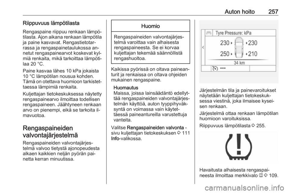 OPEL INSIGNIA 2016.5  Ohjekirja (in Finnish) Auton hoito257Riippuvuus lämpötilastaRengaspaine riippuu renkaan lämpö‐ tilasta. Ajon aikana renkaan lämpötila
ja paine kasvavat. Rengastietotar‐
rassa ja rengaspainetaulukossa an‐
netut r