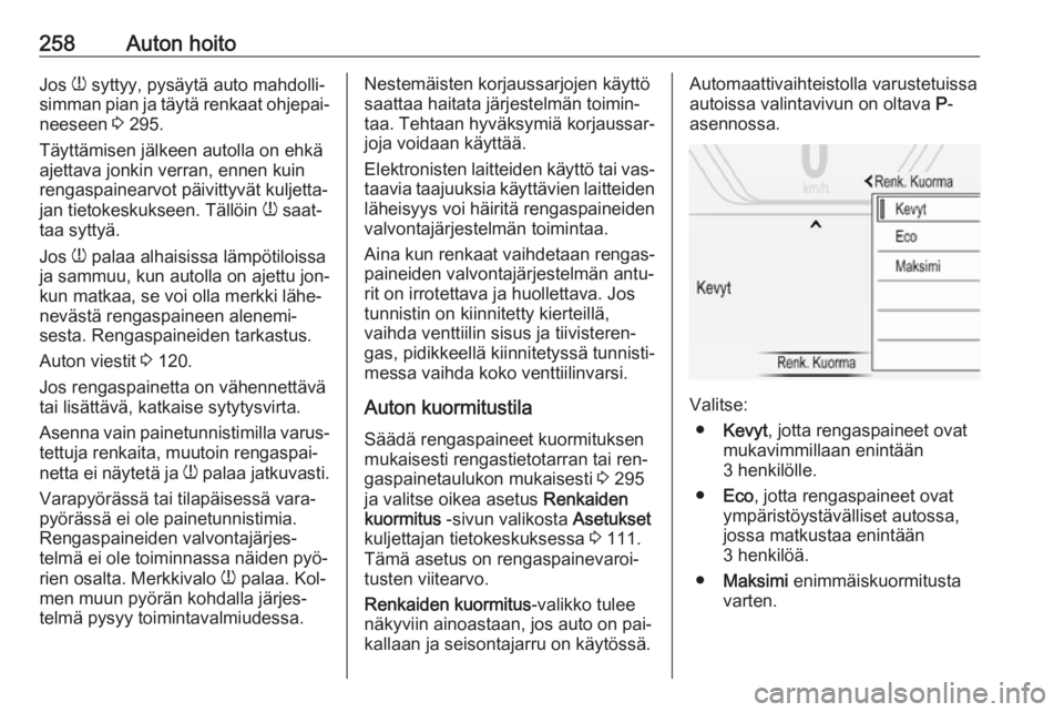 OPEL INSIGNIA 2016.5  Ohjekirja (in Finnish) 258Auton hoitoJos w syttyy, pysäytä auto mahdolli‐
simman pian ja täytä renkaat ohjepai‐
neeseen  3 295.
Täyttämisen jälkeen autolla on ehkä
ajettava jonkin verran, ennen kuin
rengaspainea
