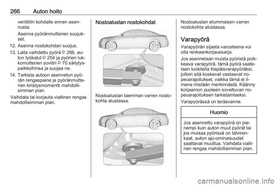 OPEL INSIGNIA 2016.5 Ohjekirja (in Finnish) 266Auton hoitoventtiilin kohdalle ennen asen‐
nusta.
Asenna pyöränmutterien suojuk‐
set.
12. Asenna nostokohdan suojus. 13. Laita vaihdettu pyörä 3 266, au‐
ton työkalut 3 254 ja pyörien OPEL INSIGNIA 2016.5 Ohjekirja (in Finnish) 266Auton hoitoventtiilin kohdalle ennen asen‐
nusta.
Asenna pyöränmutterien suojuk‐
set.
12. Asenna nostokohdan suojus. 13. Laita vaihdettu pyörä 3 266, au‐
ton työkalut 3 254 ja pyörien