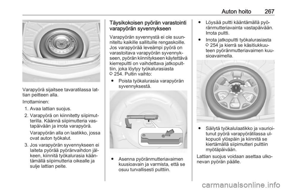OPEL INSIGNIA 2016.5 Ohjekirja (in Finnish) Auton hoito267
Varapyörä sijaitsee tavaratilassa lat‐
tian peitteen alla.
Irrottaminen: 1. Avaa lattian suojus.2. Varapyörä on kiinnitetty siipimut‐ terilla. Käännä siipimutteria vas‐
tap OPEL INSIGNIA 2016.5 Ohjekirja (in Finnish) Auton hoito267
Varapyörä sijaitsee tavaratilassa lat‐
tian peitteen alla.
Irrottaminen: 1. Avaa lattian suojus.2. Varapyörä on kiinnitetty siipimut‐ terilla. Käännä siipimutteria vas‐
tap