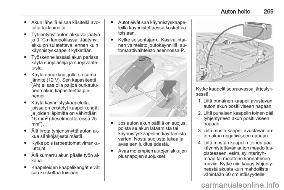 OPEL INSIGNIA 2016.5 Ohjekirja (in Finnish) Auton hoito269●Akun lähellä ei saa käsitellä avo‐
tulta tai kipinöitä.
● Tyhjentynyt auton akku voi jäätyä
jo 0 °C:n lämpötilassa. Jäätynyt
akku on sulatettava, ennen kuin
käynnis OPEL INSIGNIA 2016.5 Ohjekirja (in Finnish) Auton hoito269●Akun lähellä ei saa käsitellä avo‐
tulta tai kipinöitä.
● Tyhjentynyt auton akku voi jäätyä
jo 0 °C:n lämpötilassa. Jäätynyt
akku on sulatettava, ennen kuin
käynnis