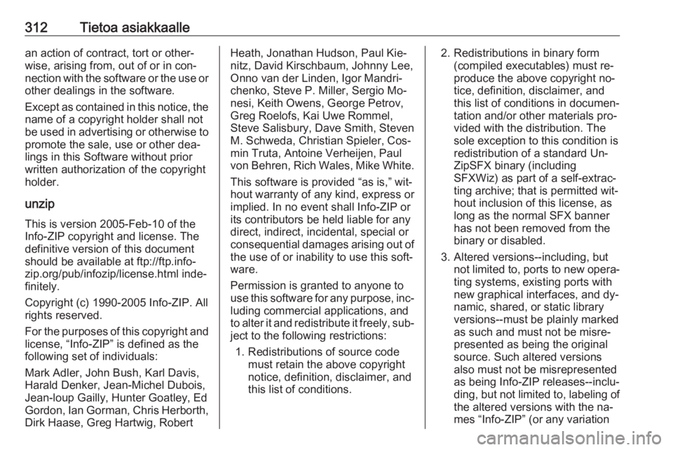 OPEL INSIGNIA 2016.5  Ohjekirja (in Finnish) 312Tietoa asiakkaallean action of contract, tort or other‐
wise, arising from, out of or in con‐
nection with the software or the use or
other dealings in the software.
Except as contained in this