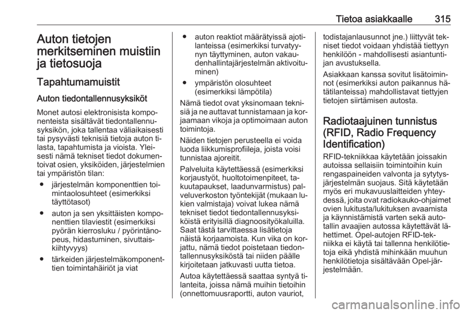 OPEL INSIGNIA 2016.5  Ohjekirja (in Finnish) Tietoa asiakkaalle315Auton tietojen
merkitseminen muistiin ja tietosuoja
Tapahtumamuistit Auton tiedontallennusyksikötMonet autosi elektronisista kompo‐
nenteista sisältävät tiedontallennu‐
sy