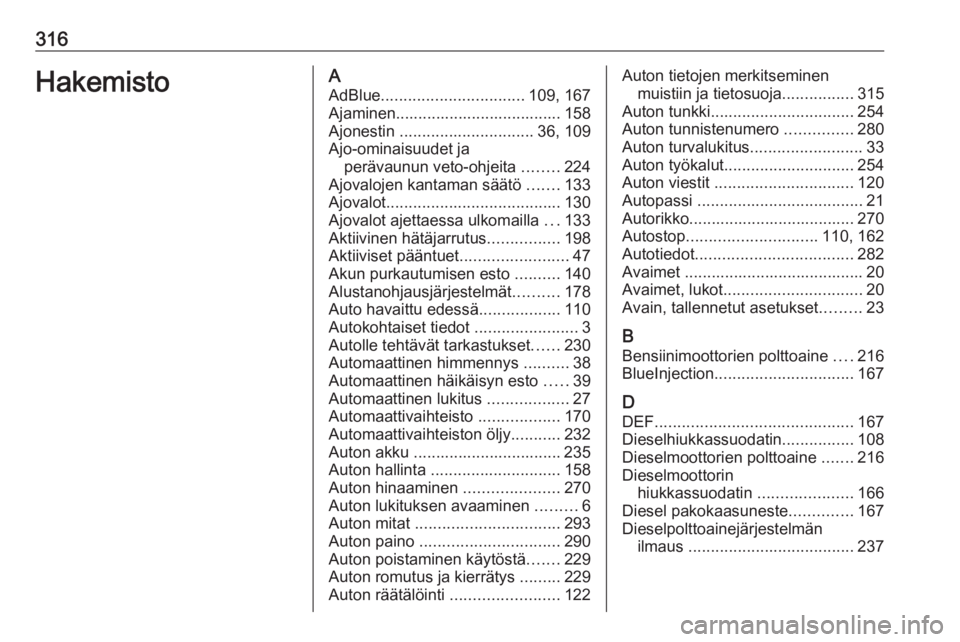 OPEL INSIGNIA 2016.5  Ohjekirja (in Finnish) 316HakemistoAAdBlue ................................ 109, 167
Ajaminen..................................... 158
Ajonestin  .............................. 36, 109
Ajo-ominaisuudet ja perävaunun veto-o