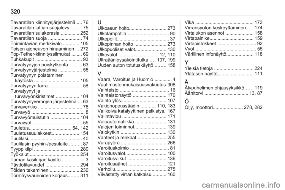 OPEL INSIGNIA 2016.5  Ohjekirja (in Finnish) 320Tavaratilan kiinnitysjärjestelmä..... 76
Tavaratilan lattian suojalevy  ........75
Tavaratilan sulakerasia .............. 252
Tavaratilan suoja  .........................74
Toimintavian merkkival