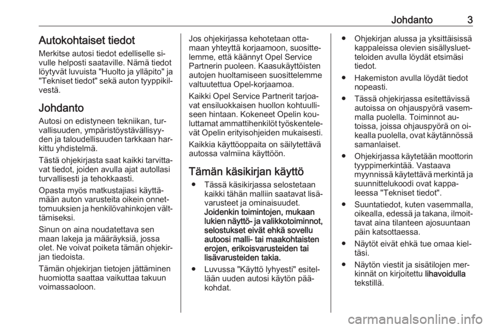 OPEL INSIGNIA 2016.5  Ohjekirja (in Finnish) Johdanto3Autokohtaiset tiedot
Merkitse autosi tiedot edelliselle si‐
vulle helposti saataville. Nämä tiedot
löytyvät luvuista "Huolto ja ylläpito" ja
"Tekniset tiedot" sekä aut