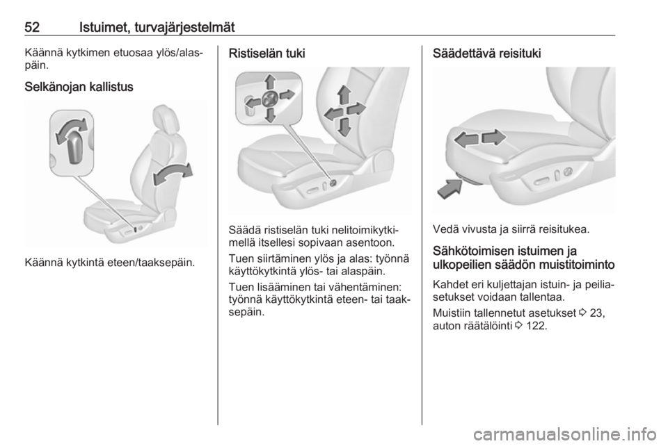 OPEL INSIGNIA 2016.5  Ohjekirja (in Finnish) 52Istuimet, turvajärjestelmätKäännä kytkimen etuosaa ylös/alas‐
päin.
Selkänojan kallistus
Käännä kytkintä eteen/taaksepäin.
Ristiselän tuki
Säädä ristiselän tuki nelitoimikytki‐