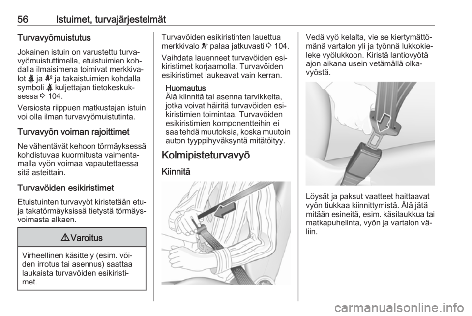 OPEL INSIGNIA 2016.5  Ohjekirja (in Finnish) 56Istuimet, turvajärjestelmätTurvavyömuistutus
Jokainen istuin on varustettu turva‐
vyömuistuttimella, etuistuimien koh‐
dalla ilmaisimena toimivat merkkiva‐
lot  X ja  k ja takaistuimien ko