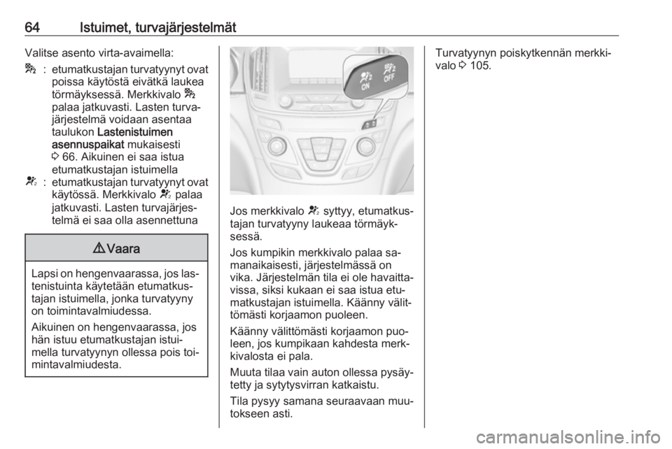 OPEL INSIGNIA 2016.5  Ohjekirja (in Finnish) 64Istuimet, turvajärjestelmätValitse asento virta-avaimella:*:etumatkustajan turvatyynyt ovatpoissa käytöstä eivätkä laukea
törmäyksessä. Merkkivalo  *
palaa jatkuvasti. Lasten turva‐
jär