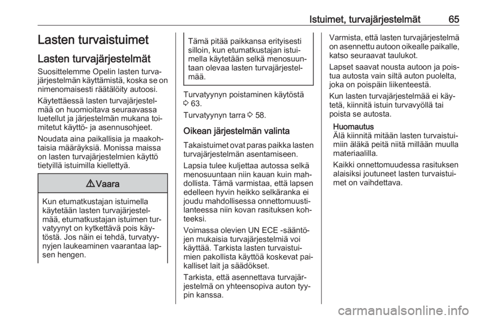 OPEL INSIGNIA 2016.5  Ohjekirja (in Finnish) Istuimet, turvajärjestelmät65Lasten turvaistuimet
Lasten turvajärjestelmät Suosittelemme Opelin lasten turva‐
järjestelmän käyttämistä, koska se on
nimenomaisesti räätälöity autoosi.
K�
