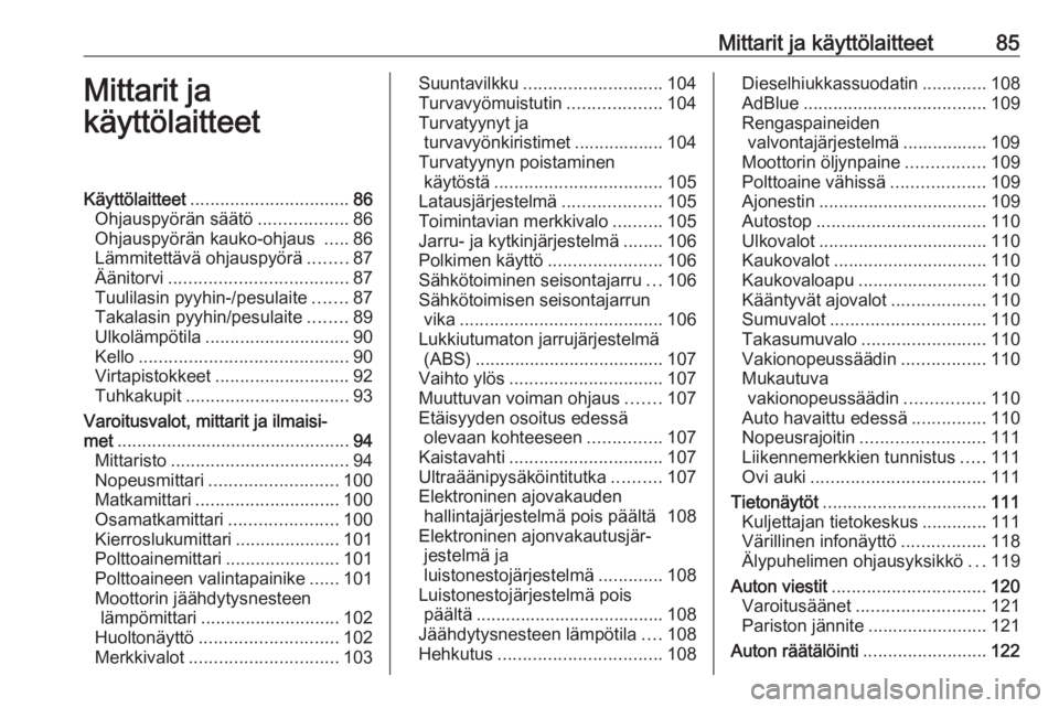 OPEL INSIGNIA 2016.5  Ohjekirja (in Finnish) Mittarit ja käyttölaitteet85Mittarit ja
käyttölaitteetKäyttölaitteet ................................ 86
Ohjauspyörän säätö ..................86
Ohjauspyörän kauko-ohjaus  .....86
Lämmit