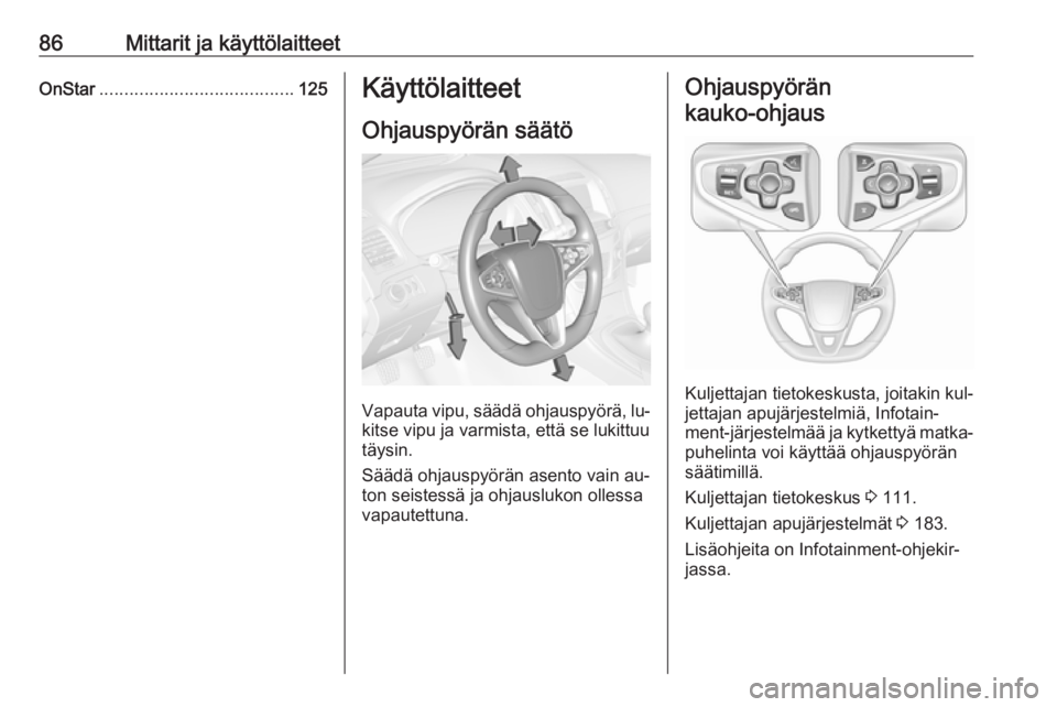 OPEL INSIGNIA 2016.5  Ohjekirja (in Finnish) 86Mittarit ja käyttölaitteetOnStar....................................... 125Käyttölaitteet
Ohjauspyörän säätö
Vapauta vipu, säädä ohjauspyörä, lu‐
kitse vipu ja varmista, että se luk