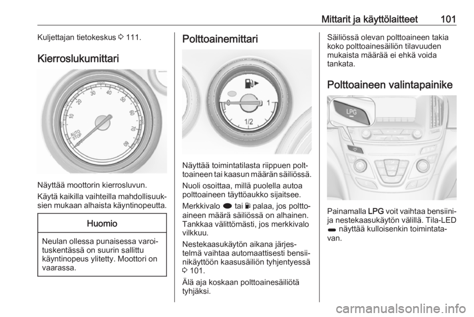 OPEL INSIGNIA 2017 Ohjekirja (in Finnish) Mittarit ja käyttölaitteet101Kuljettajan tietokeskus 3 111.
Kierroslukumittari
Näyttää moottorin kierrosluvun.
Käytä kaikilla vaihteilla mahdollisuuk‐
sien mukaan alhaista käyntinopeutta.
Hu OPEL INSIGNIA 2017 Ohjekirja (in Finnish) Mittarit ja käyttölaitteet101Kuljettajan tietokeskus 3 111.
Kierroslukumittari
Näyttää moottorin kierrosluvun.
Käytä kaikilla vaihteilla mahdollisuuk‐
sien mukaan alhaista käyntinopeutta.
Hu