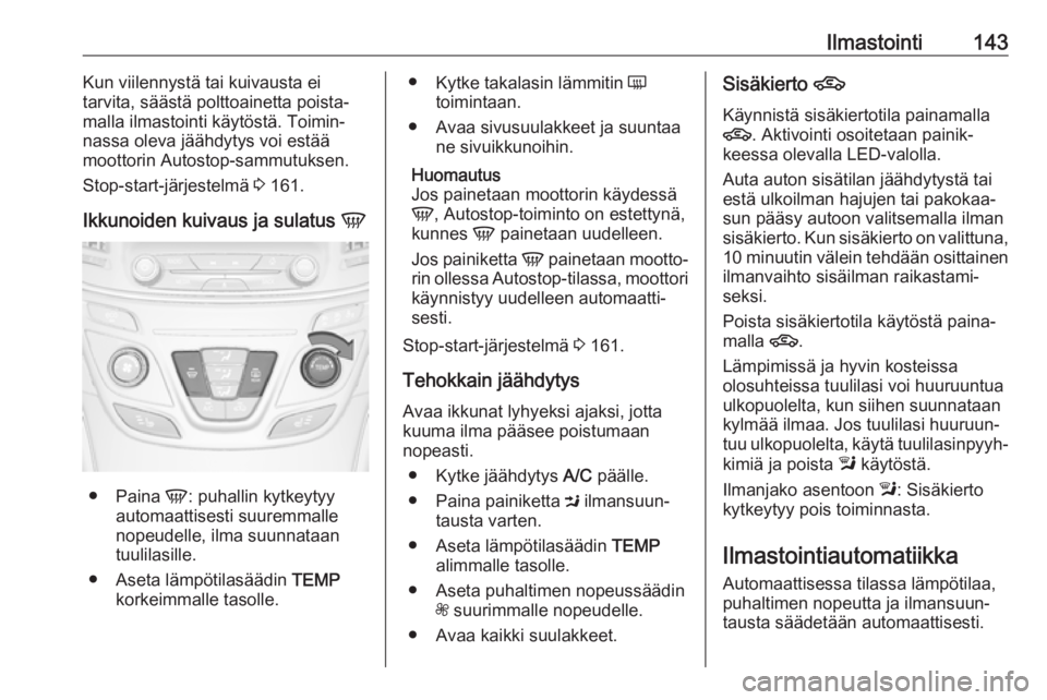 OPEL INSIGNIA 2017 Ohjekirja (in Finnish) Ilmastointi143Kun viilennystä tai kuivausta ei
tarvita, säästä polttoainetta poista‐ malla ilmastointi käytöstä. Toimin‐
nassa oleva jäähdytys voi estää
moottorin Autostop-sammutuksen.
OPEL INSIGNIA 2017 Ohjekirja (in Finnish) Ilmastointi143Kun viilennystä tai kuivausta ei
tarvita, säästä polttoainetta poista‐ malla ilmastointi käytöstä. Toimin‐
nassa oleva jäähdytys voi estää
moottorin Autostop-sammutuksen.