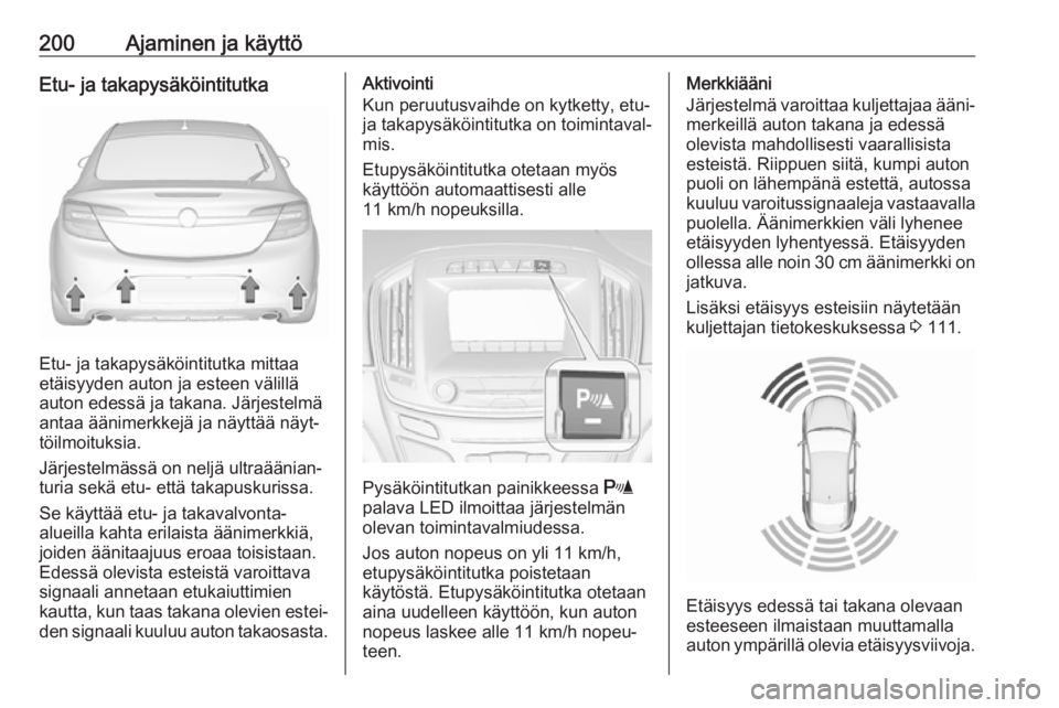 OPEL INSIGNIA 2017  Ohjekirja (in Finnish) 200Ajaminen ja käyttöEtu- ja takapysäköintitutka
Etu- ja takapysäköintitutka mittaa
etäisyyden auton ja esteen välillä
auton edessä ja takana. Järjestelmä
antaa äänimerkkejä ja näyttä