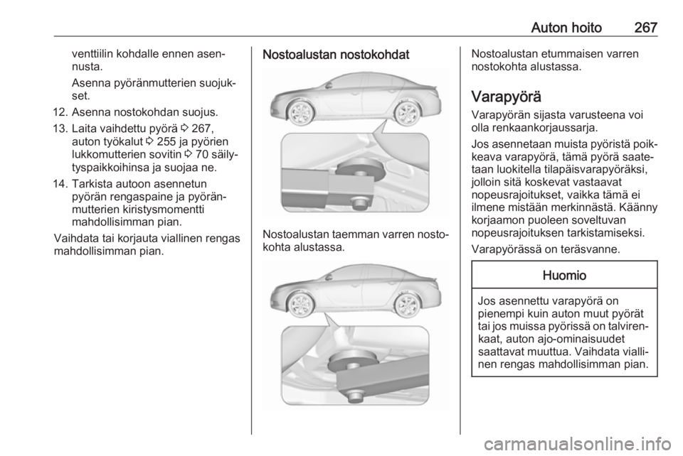 OPEL INSIGNIA 2017 Ohjekirja (in Finnish) Auton hoito267venttiilin kohdalle ennen asen‐
nusta.
Asenna pyöränmutterien suojuk‐
set.
12. Asenna nostokohdan suojus. 13. Laita vaihdettu pyörä 3 267,
auton työkalut 3 255 ja pyörien
luk OPEL INSIGNIA 2017 Ohjekirja (in Finnish) Auton hoito267venttiilin kohdalle ennen asen‐
nusta.
Asenna pyöränmutterien suojuk‐
set.
12. Asenna nostokohdan suojus. 13. Laita vaihdettu pyörä 3 267,
auton työkalut 3 255 ja pyörien
luk