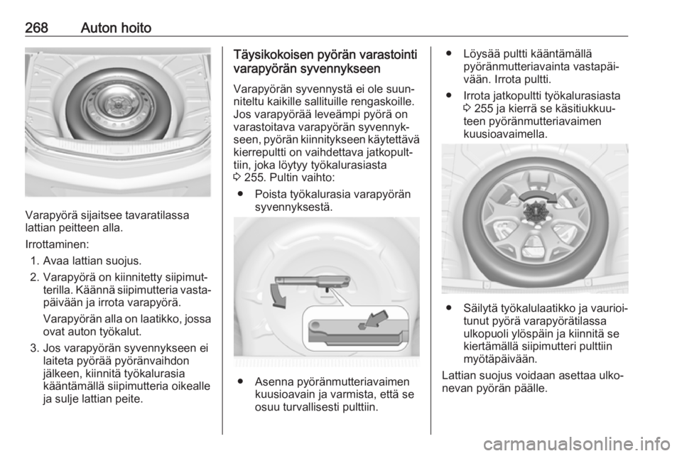 OPEL INSIGNIA 2017 Ohjekirja (in Finnish) 268Auton hoito
Varapyörä sijaitsee tavaratilassa
lattian peitteen alla.
Irrottaminen: 1. Avaa lattian suojus.2. Varapyörä on kiinnitetty siipimut‐ terilla. Käännä siipimutteria vasta‐päiv OPEL INSIGNIA 2017 Ohjekirja (in Finnish) 268Auton hoito
Varapyörä sijaitsee tavaratilassa
lattian peitteen alla.
Irrottaminen: 1. Avaa lattian suojus.2. Varapyörä on kiinnitetty siipimut‐ terilla. Käännä siipimutteria vasta‐päiv