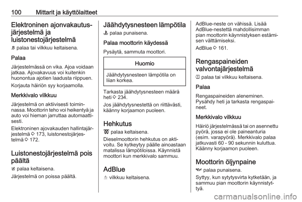 OPEL INSIGNIA BREAK 2017.5  Ohjekirja (in Finnish) 100Mittarit ja käyttölaitteetElektroninen ajonvakautus‐järjestelmä ja
luistonestojärjestelmä
b  palaa tai vilkkuu keltaisena.
Palaa Järjestelmässä on vika. Ajoa voidaan
jatkaa. Ajovakavuus 