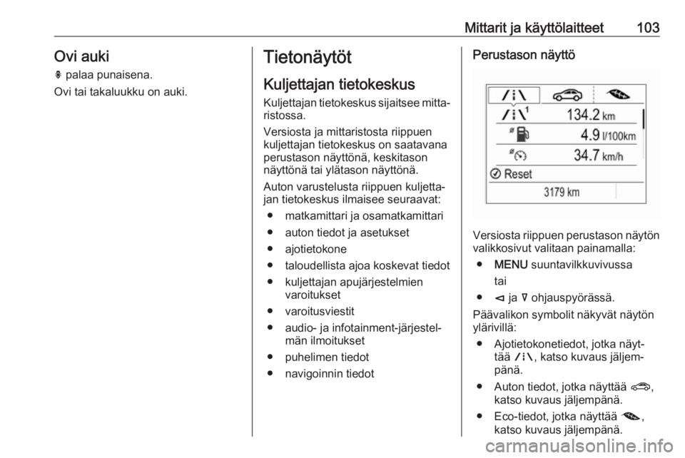 OPEL INSIGNIA BREAK 2017.5  Ohjekirja (in Finnish) Mittarit ja käyttölaitteet103Ovi auki
h  palaa punaisena.
Ovi tai takaluukku on auki.Tietonäytöt
Kuljettajan tietokeskus Kuljettajan tietokeskus sijaitsee mitta‐
ristossa.
Versiosta ja mittarist