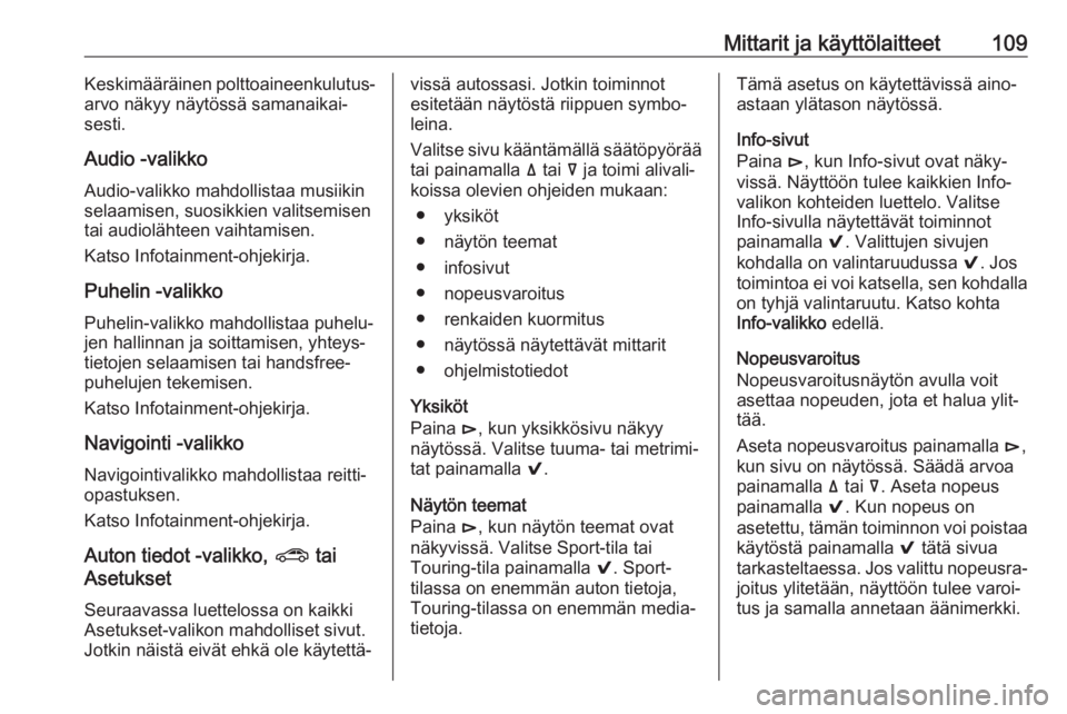 OPEL INSIGNIA BREAK 2017.5  Ohjekirja (in Finnish) Mittarit ja käyttölaitteet109Keskimääräinen polttoaineenkulutus‐
arvo näkyy näytössä samanaikai‐
sesti.
Audio -valikko
Audio-valikko mahdollistaa musiikin
selaamisen, suosikkien valitsemi
