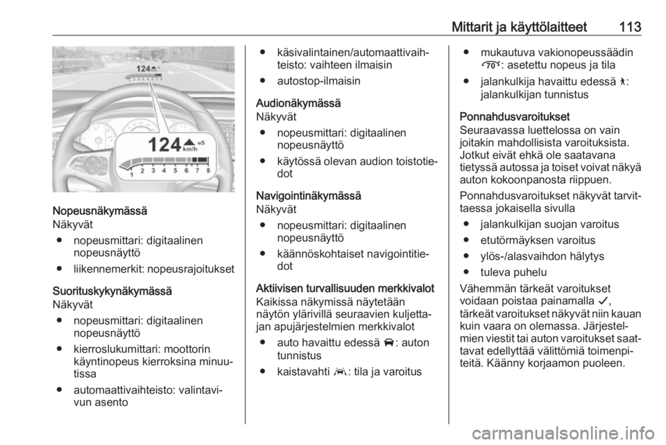 OPEL INSIGNIA BREAK 2017.5  Ohjekirja (in Finnish) Mittarit ja käyttölaitteet113
Nopeusnäkymässä
Näkyvät
● nopeusmittari: digitaalinen nopeusnäyttö
● liikennemerkit: nopeusrajoitukset
Suorituskykynäkymässä
Näkyvät
● nopeusmittari: 