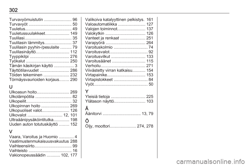 OPEL INSIGNIA BREAK 2017.5  Ohjekirja (in Finnish) 302Turvavyömuistutin .......................96
Turvavyöt  ..................................... 50
Tuuletus ........................................ 49
Tuuletussuulakkeet ....................149
Tuu