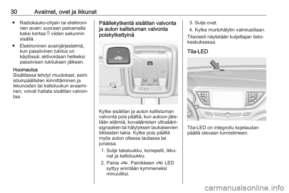 OPEL INSIGNIA BREAK 2017.5  Ohjekirja (in Finnish) 30Avaimet, ovet ja ikkunat● Radiokauko-ohjain tai elektroni‐nen avain: suoraan painamalla
kaksi kertaa  e viiden sekunnin
sisällä.
● Elektroninen avainjärjestelmä, kun passiivinen lukitus on