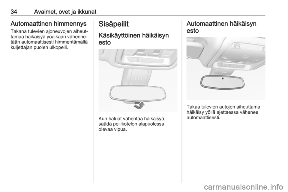 OPEL INSIGNIA BREAK 2017.5  Ohjekirja (in Finnish) 34Avaimet, ovet ja ikkunatAutomaattinen himmennysTakana tulevien ajoneuvojen aiheut‐
tamaa häikäisyä yöaikaan vähenne‐
tään automaattisesti himmentämällä
kuljettajan puolen ulkopeili.Sis