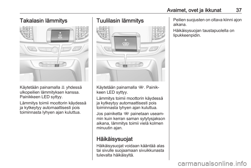 OPEL INSIGNIA BREAK 2017.5  Ohjekirja (in Finnish) Avaimet, ovet ja ikkunat37Takalasin lämmitys
Käytetään painamalla b yhdessä
ulkopeilien lämmityksen kanssa.
Painikkeen LED syttyy.
Lämmitys toimii moottorin käydessä
ja kytkeytyy automaattise