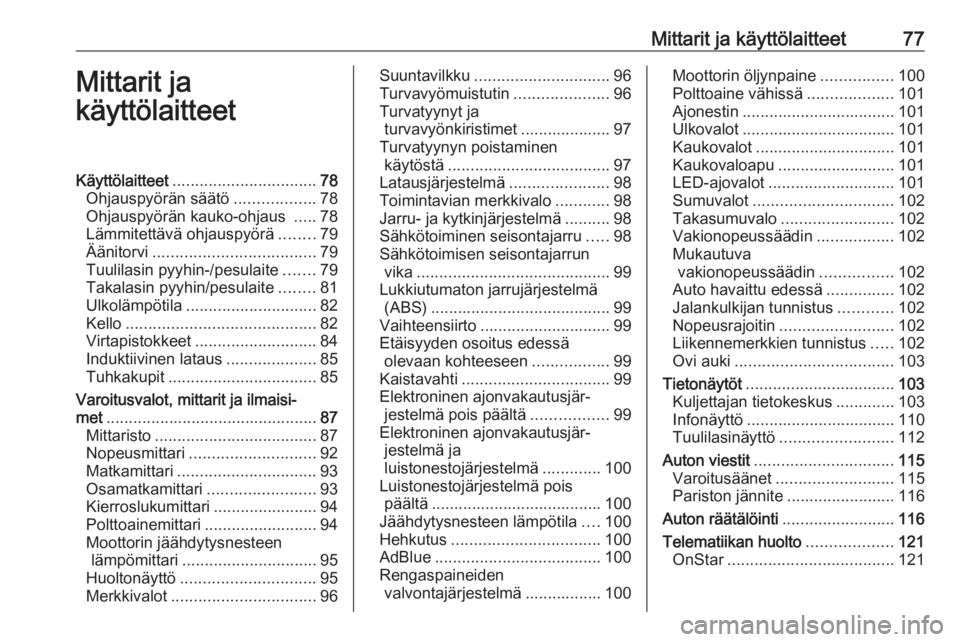 OPEL INSIGNIA BREAK 2017.5  Ohjekirja (in Finnish) Mittarit ja käyttölaitteet77Mittarit ja
käyttölaitteetKäyttölaitteet ................................ 78
Ohjauspyörän säätö ..................78
Ohjauspyörän kauko-ohjaus  .....78
Lämmit