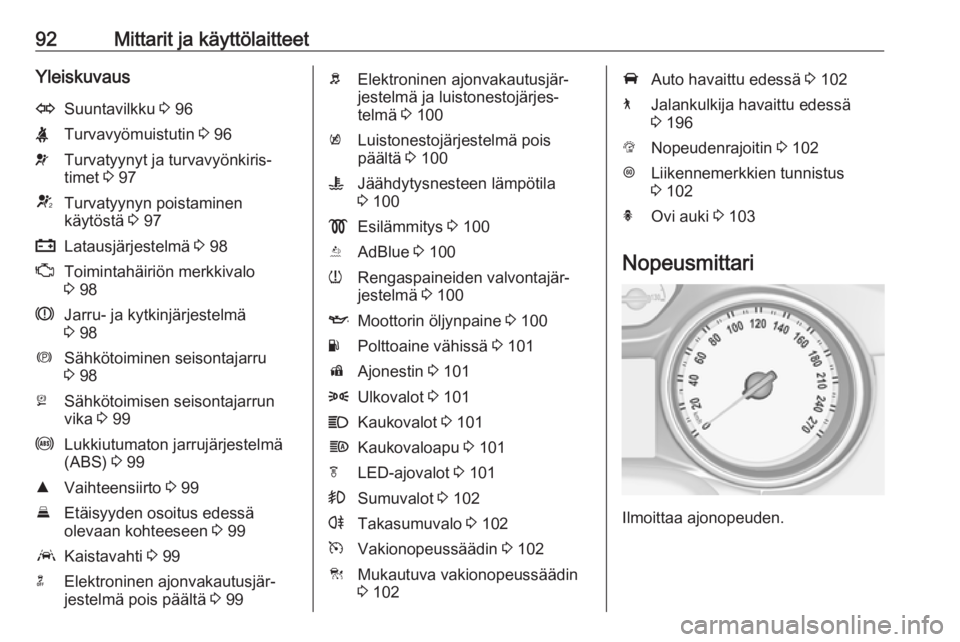 OPEL INSIGNIA BREAK 2017.5  Ohjekirja (in Finnish) 92Mittarit ja käyttölaitteetYleiskuvausOSuuntavilkku 3 96XTurvavyömuistutin  3 96vTurvatyynyt ja turvavyönkiris‐
timet  3 97VTurvatyynyn poistaminen
käytöstä  3 97pLatausjärjestelmä  3 98ZT