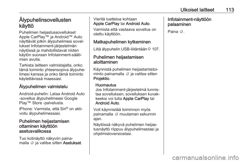 OPEL INSIGNIA BREAK 2017.75  Infotainment-ohjekirja (in Finnish) Ulkoiset laitteet113Älypuhelinsovellusten
käyttö
Puhelimen heijastussovellukset
Apple CarPlay™ ja Android™ Auto
näyttävät jotkin älypuhelimesi sovel‐
lukset Infotainment-järjestelmän
n�
