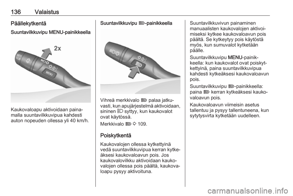 OPEL INSIGNIA BREAK 2017.75 Ohjekirja (in Finnish) 136ValaistusPäällekytkentäSuuntavilkkuvipu MENU-painikkeella
Kaukovaloapu aktivoidaan paina‐
malla suuntavilkkuvipua kahdesti
auton nopeuden ollessa yli 40 km/h.
Suuntavilkkuvipu f-painikkeella
OPEL INSIGNIA BREAK 2017.75 Ohjekirja (in Finnish) 136ValaistusPäällekytkentäSuuntavilkkuvipu MENU-painikkeella
Kaukovaloapu aktivoidaan paina‐
malla suuntavilkkuvipua kahdesti
auton nopeuden ollessa yli 40 km/h.
Suuntavilkkuvipu f-painikkeella