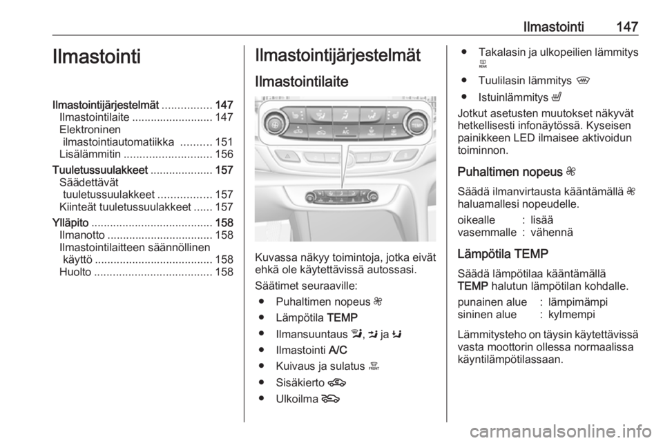 OPEL INSIGNIA BREAK 2017.75  Ohjekirja (in Finnish) Ilmastointi147IlmastointiIlmastointijärjestelmät................147
Ilmastointilaite .......................... 147
Elektroninen ilmastointiautomatiikka  ..........151
Lisälämmitin ...............