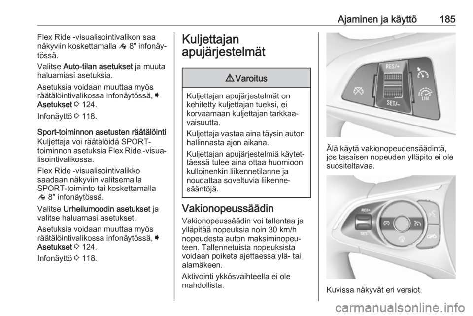 OPEL INSIGNIA BREAK 2017.75 Ohjekirja (in Finnish) Ajaminen ja käyttö185Flex Ride -visualisointivalikon saa
näkyviin koskettamalla ê 8" infonäy‐
tössä.
Valitse Auto-tilan asetukset ja muuta
haluamiasi asetuksia.
Asetuksia voidaan muutt OPEL INSIGNIA BREAK 2017.75 Ohjekirja (in Finnish) Ajaminen ja käyttö185Flex Ride -visualisointivalikon saa
näkyviin koskettamalla ê 8" infonäy‐
tössä.
Valitse Auto-tilan asetukset ja muuta
haluamiasi asetuksia.
Asetuksia voidaan muutt