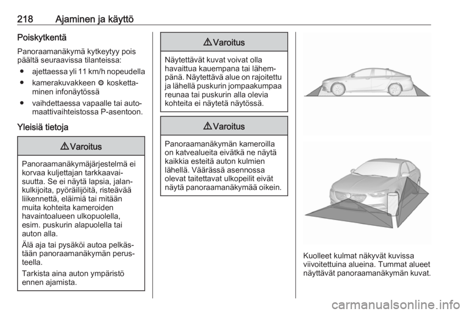 OPEL INSIGNIA BREAK 2017.75  Ohjekirja (in Finnish) 218Ajaminen ja käyttöPoiskytkentä
Panoraamanäkymä kytkeytyy pois päältä seuraavissa tilanteissa:
● ajettaessa yli 11 km/h nopeudella
● kamerakuvakkeen  ë kosketta‐
minen infonäytössä