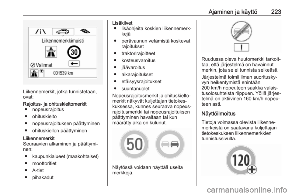 OPEL INSIGNIA BREAK 2017.75  Ohjekirja (in Finnish) Ajaminen ja käyttö223
Liikennemerkit, jotka tunnistetaan,
ovat:
Rajoitus- ja ohituskieltomerkit ● nopeusrajoitus
● ohituskielto
● nopeusrajoituksen päättyminen
● ohituskiellon päättymine