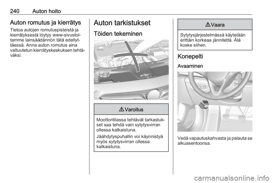 OPEL INSIGNIA BREAK 2017.75  Ohjekirja (in Finnish) 240Auton hoitoAuton romutus ja kierrätys
Tietoa autojen romutuspisteistä ja
kierrätyksestä löytyy www-sivustol‐
tamme lainsäädännön tätä edellyt‐
täessä. Anna auton romutus aina
valtu